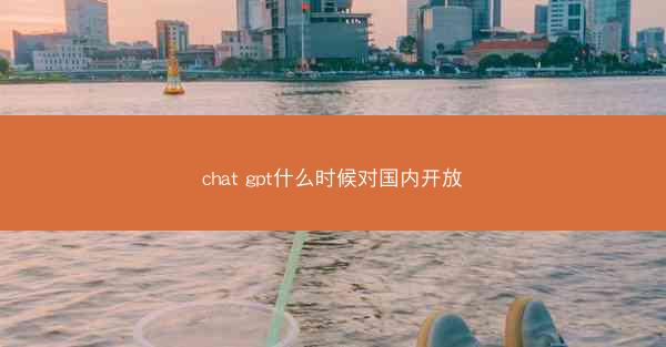 chat gpt什么时候对国内开放