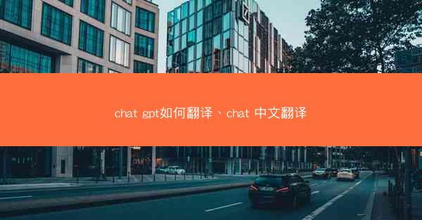 chat gpt如何翻译、chat 中文翻译