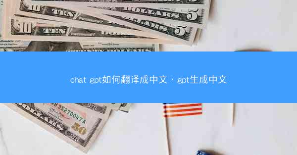 chat gpt如何翻译成中文、gpt生成中文