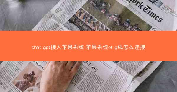 chat gpt接入苹果系统-苹果系统ot g线怎么连接