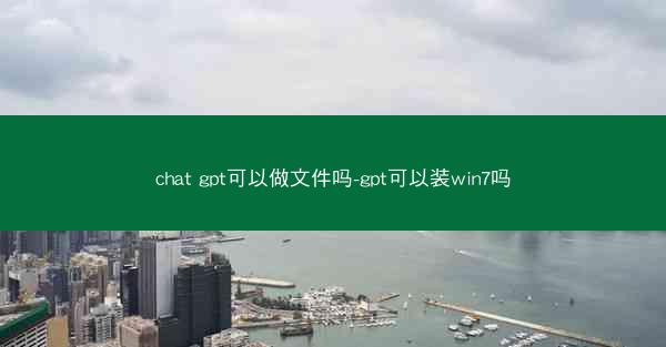 chat gpt可以做文件吗-gpt可以装win7吗