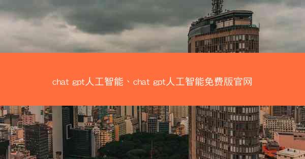 chat gpt人工智能、chat gpt人工智能免费版官网