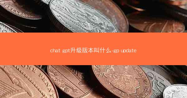 chat gpt升级版本叫什么-gp update