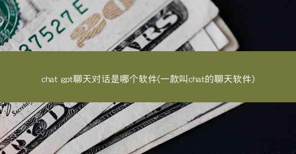chat gpt聊天对话是哪个软件(一款叫chat的聊天软件)