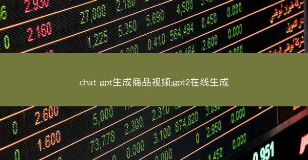 chat gpt生成商品视频;gpt2在线生成