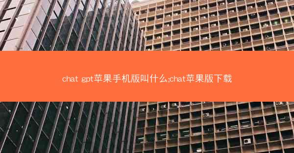chat gpt苹果手机版叫什么;chat苹果版下载