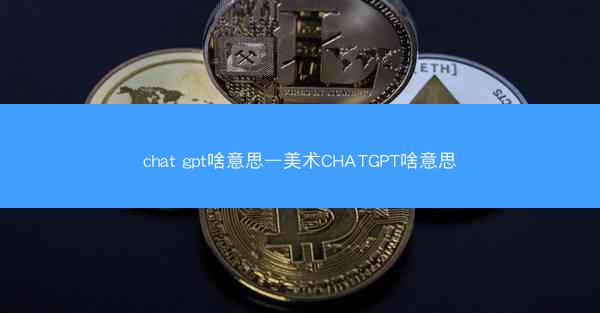 chat gpt啥意思—美术CHATGPT啥意思