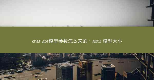 chat gpt模型参数怎么来的、gpt3 模型大小