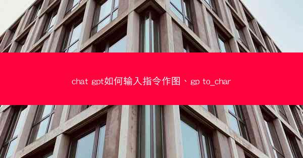 chat gpt如何输入指令作图、gp to_char