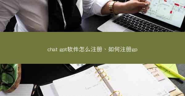 chat gpt软件怎么注册、如何注册gp