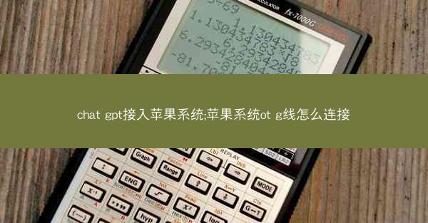 chat gpt接入苹果系统;苹果系统ot g线怎么连接