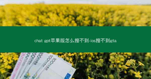 chat gpt苹果版怎么搜不到-ios搜不到gta