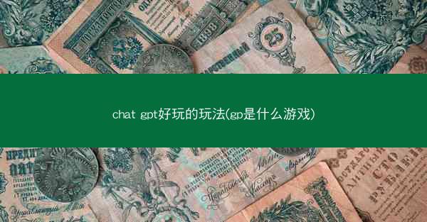 chat gpt好玩的玩法(gp是什么游戏)