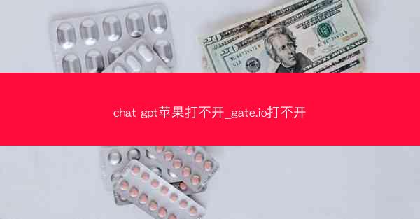 chat gpt苹果打不开_gate.io打不开