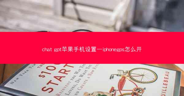 chat gpt苹果手机设置—iphonegps怎么开