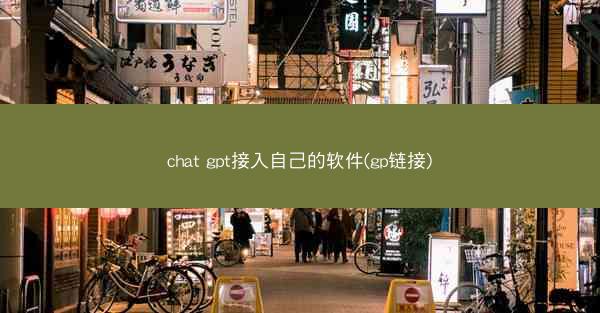 chat gpt接入自己的软件(gp链接)