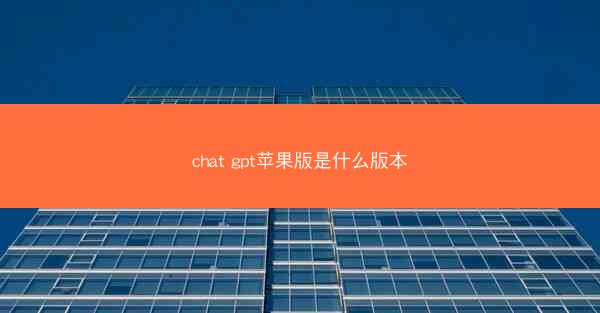 chat gpt苹果版是什么版本