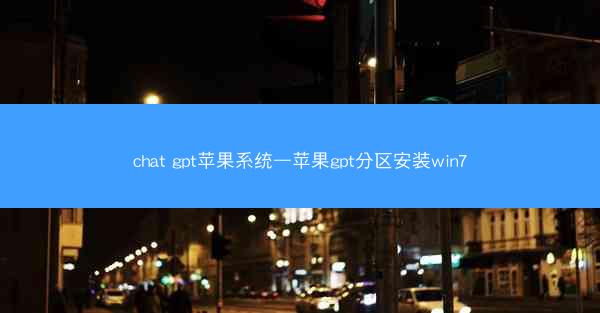 chat gpt苹果系统—苹果gpt分区安装win7