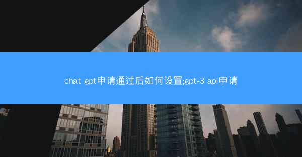 chat gpt申请通过后如何设置;gpt-3 api申请