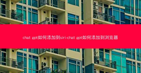 chat gpt如何添加到siri-chat gpt如何添加到浏览器