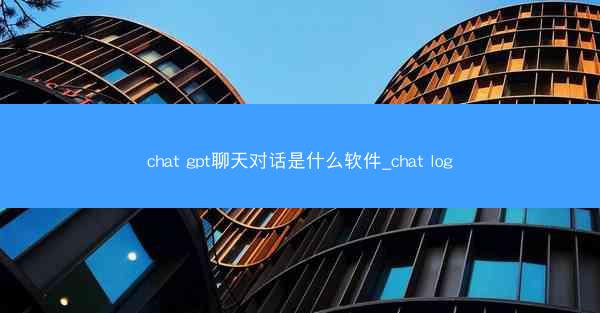 chat gpt聊天对话是什么软件_chat log