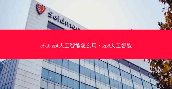 chat gpt人工智能怎么用、gp3人工智能