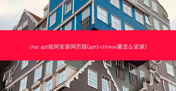 chat gpt如何安装网页版(gpt2-chinese要怎么安装)