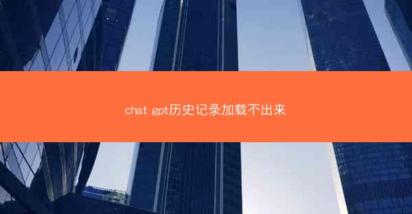 chat gpt历史记录加载不出来