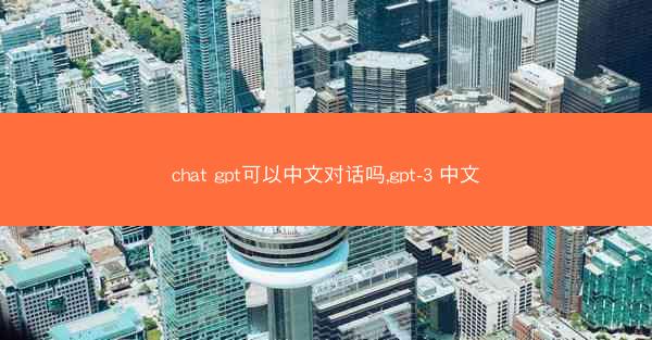 chat gpt可以中文对话吗,gpt-3 中文