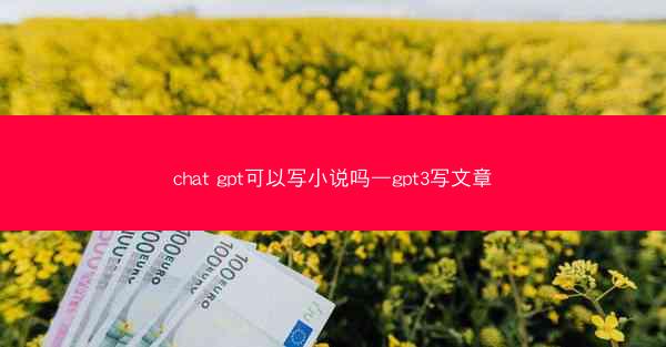 chat gpt可以写小说吗—gpt3写文章