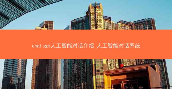 chat gpt人工智能对话介绍_人工智能对话系统