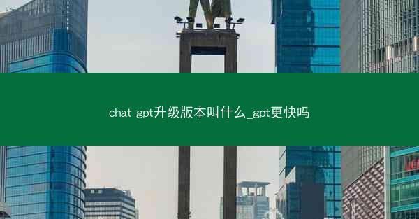 chat gpt升级版本叫什么_gpt更快吗