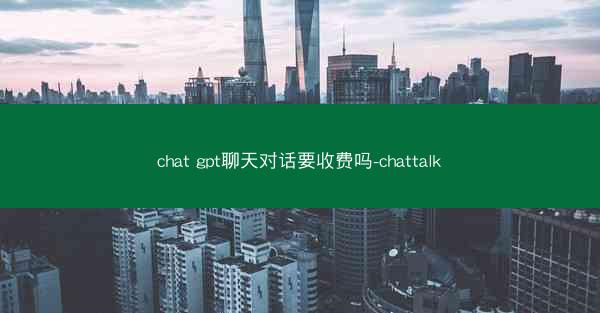 chat gpt聊天对话要收费吗-chattalk