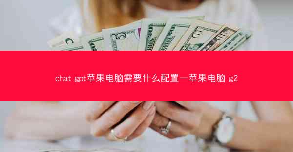 chat gpt苹果电脑需要什么配置—苹果电脑 g2