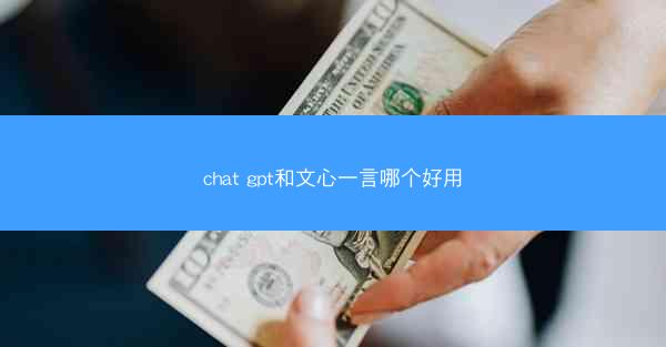 chat gpt和文心一言哪个好用