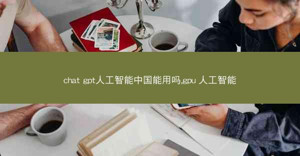 chat gpt人工智能中国能用吗,gpu 人工智能