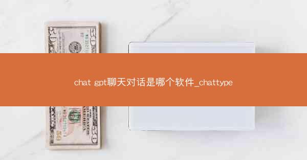 chat gpt聊天对话是哪个软件_chattype