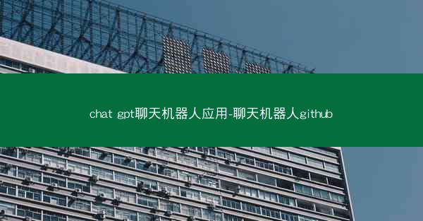 chat gpt聊天机器人应用-聊天机器人github