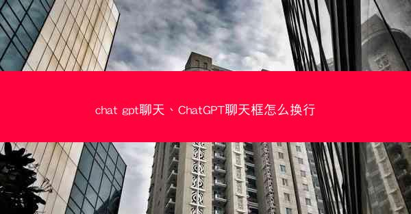 chat gpt聊天、ChatGPT聊天框怎么换行