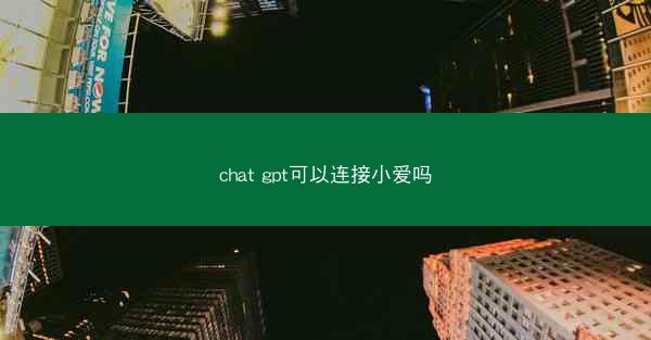 chat gpt可以连接小爱吗