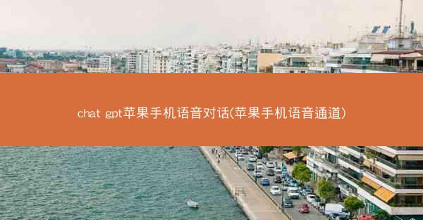 chat gpt苹果手机语音对话(苹果手机语音通道)