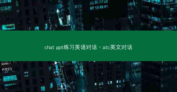 chat gpt练习英语对话、atc英文对话