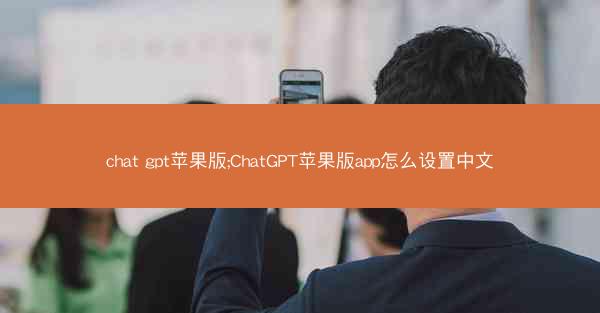 chat gpt苹果版;ChatGPT苹果版app怎么设置中文