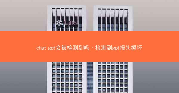 chat gpt会被检测到吗、检测到gpt报头损坏