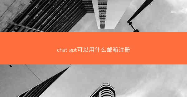 chat gpt可以用什么邮箱注册
