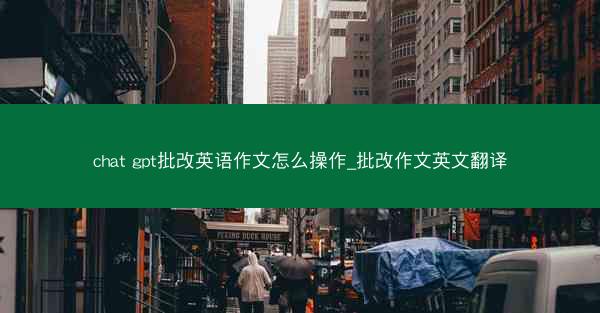 chat gpt批改英语作文怎么操作_批改作文英文翻译