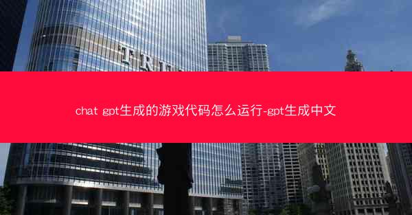 chat gpt生成的游戏代码怎么运行-gpt生成中文