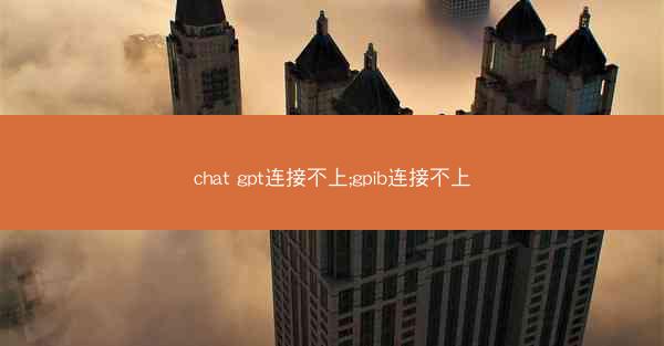 chat gpt连接不上;gpib连接不上