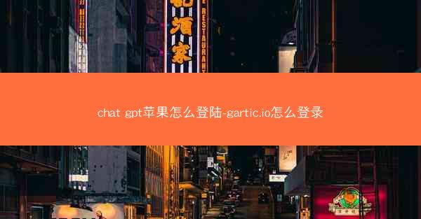 chat gpt苹果怎么登陆-gartic.io怎么登录