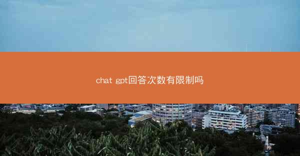 chat gpt回答次数有限制吗